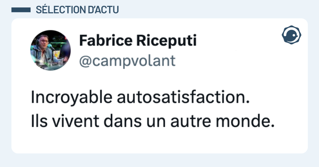 Post vignette de @campvolant disant "Incroyable autosatisfaction. Ils vivent dans un autre monde."