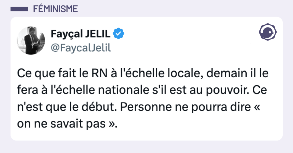 Post vignette de @FaycalJelil disant "Ce que fait le RN à l'échelle locale, demain il le fera à l'échelle nationale s'il est au pouvoir. Ce n'est que le début. Personne ne pourra dire « on ne savait pas »."