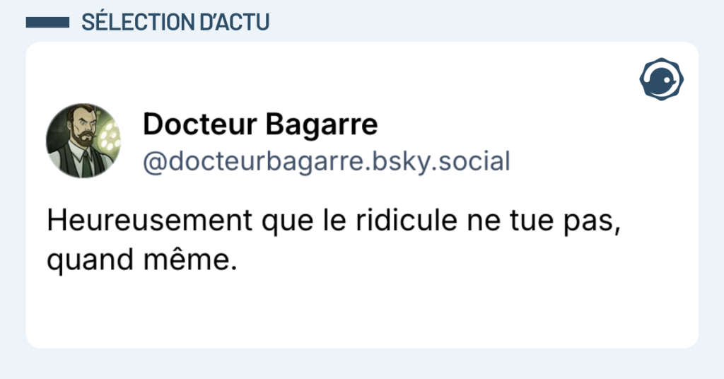 Post vignette de @docteurbagarre disant "Heureusement que le ridicule ne tue pas, quand m&ecirc;me."