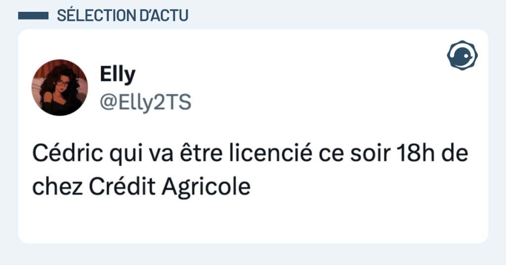 Post vignette de @Elly2TS disant "Cédric qui va être licencié ce soir 18h de chez Crédit Agricole"