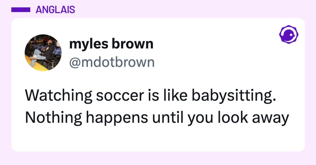 Post de @mdotbrown : "Watching soccer is like babysitting. Nothing happens until you look away"