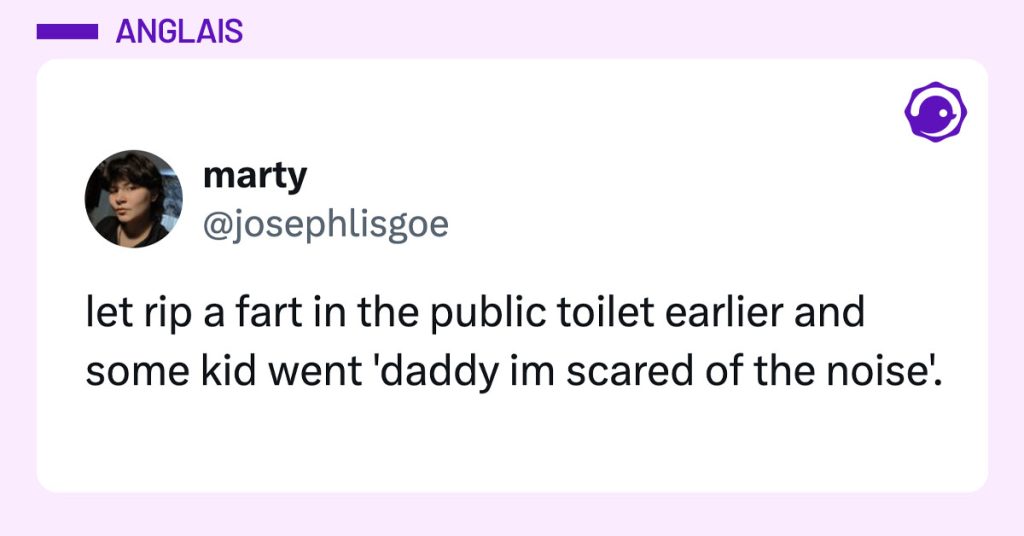 Post de @josephlisgoe : "let rip a fart in the public toilet earlier and some kid went 'daddy im scared of the noise'."
