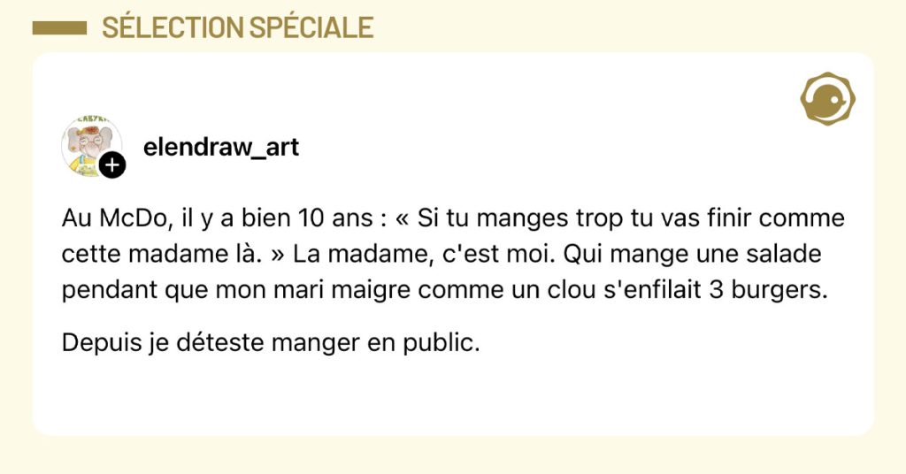 Post de @elendraw_art : "Au McDo, il y a bien 10 ans : &laquo; Si tu manges trop tu vas finir comme cette madame l&agrave;. &raquo; La madame, c'est moi. Qui mange une salade pendant que mon mari maigre comme un clou s'enfilait 3 burgers. Depuis je d&eacute;teste manger en public."