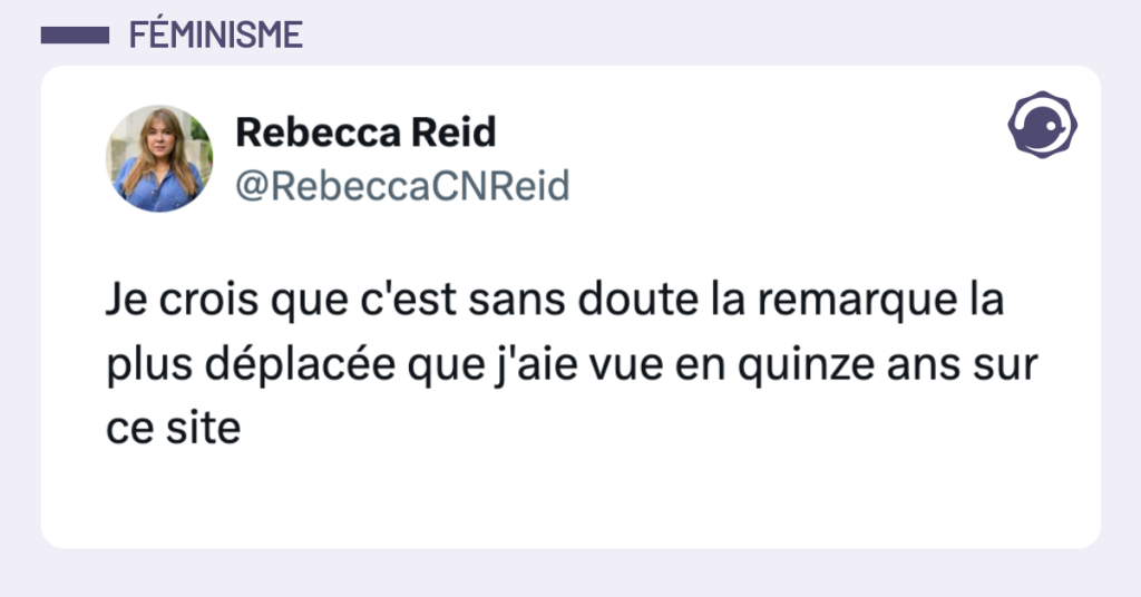 Post vignette de @RebeccaCNReid disant "Je crois que c'est sans doute la remarque la plus d&eacute;plac&eacute;e que j'aie vue en quinze ans sur ce site."
