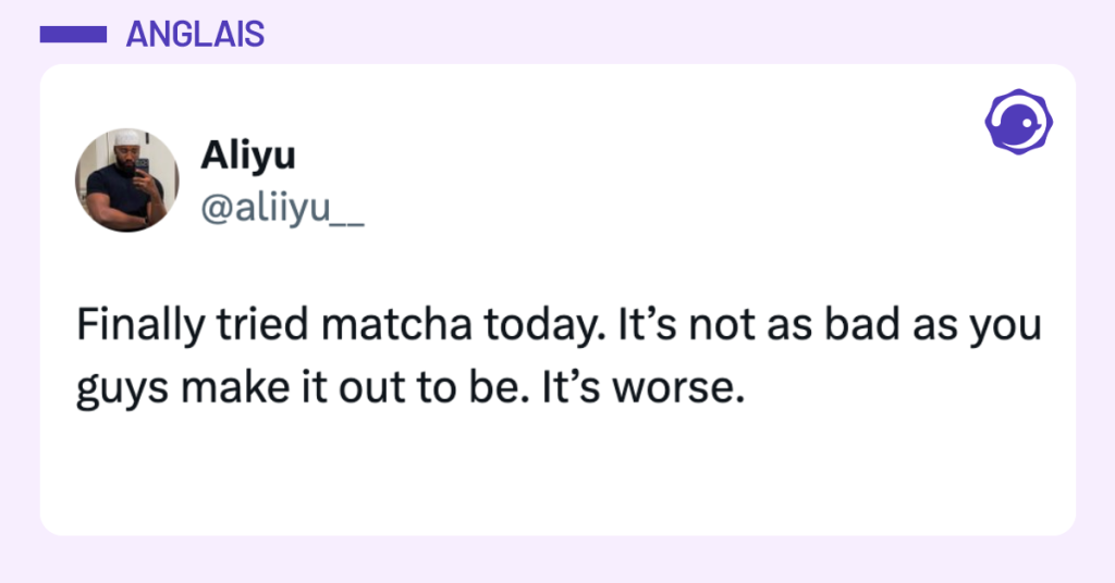 Post vignette de @aliiyu__ disant "Finally tried matcha today. It’s not as bad as you guys make it out to be. It’s worse."