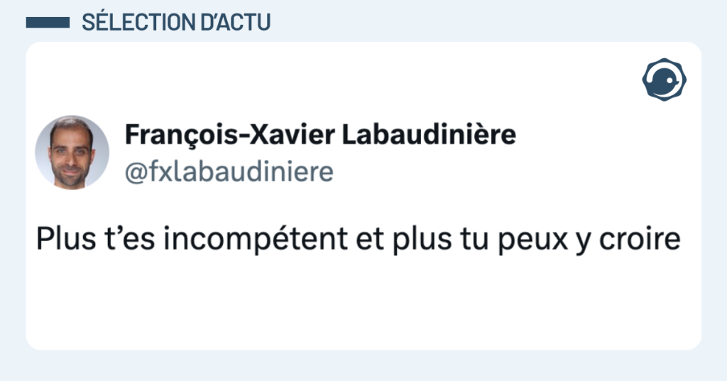 Post vignette de @fxlabaudiniere disant "Plus t&rsquo;es incomp&eacute;tent et plus tu peux y croire"
