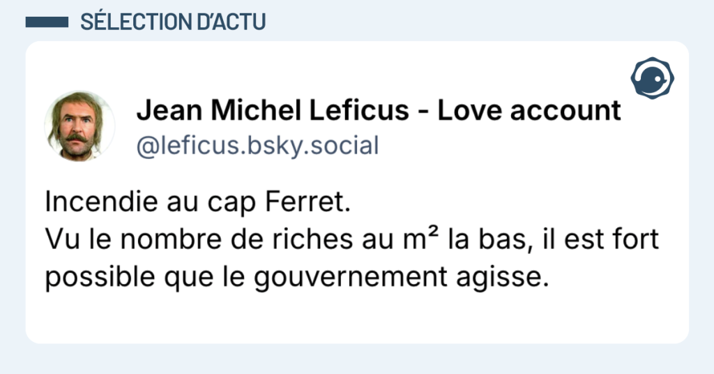 Post vignette de @leficus disant "Incendie au cap Ferret. Vu le nombre de riches au m&sup2; la bas, il est fort possible que le gouvernement agisse."