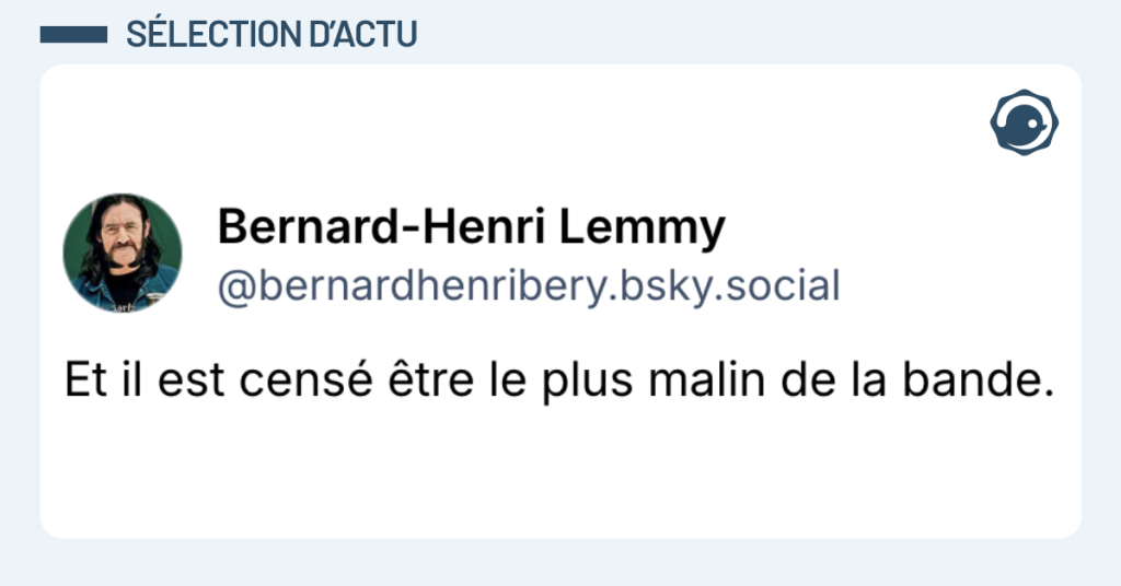 Post vignette de @bernardhenrybery disant "Et il est censé être le plus malin de la bande."