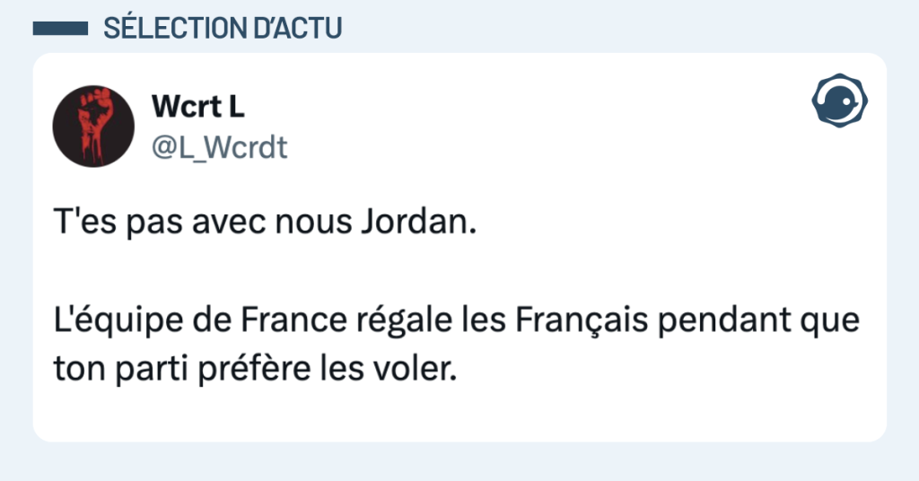 Post vignette de @L_Wcrdt disant "T'es pas avec nous Jordan. L'équipe de France régale les Français pendant que ton parti préfère les voler."