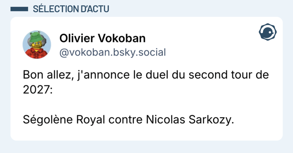 Post vignette de @vokoban disant "Bon allez, j'annonce le duel du second tour de 2027: Ségolène Royal contre Nicolas Sarkozy."