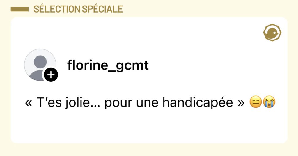 Post de @florine_gmct : "« T’es jolie… pour une handicapée » 😑😭"