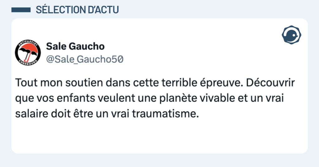 Post vignette de @Sale_Gaucho50 disant "Tout mon soutien dans cette terrible épreuve. Découvrir que vos enfants veulent une planète vivable et un vrai salaire doit être un vrai traumatisme. "