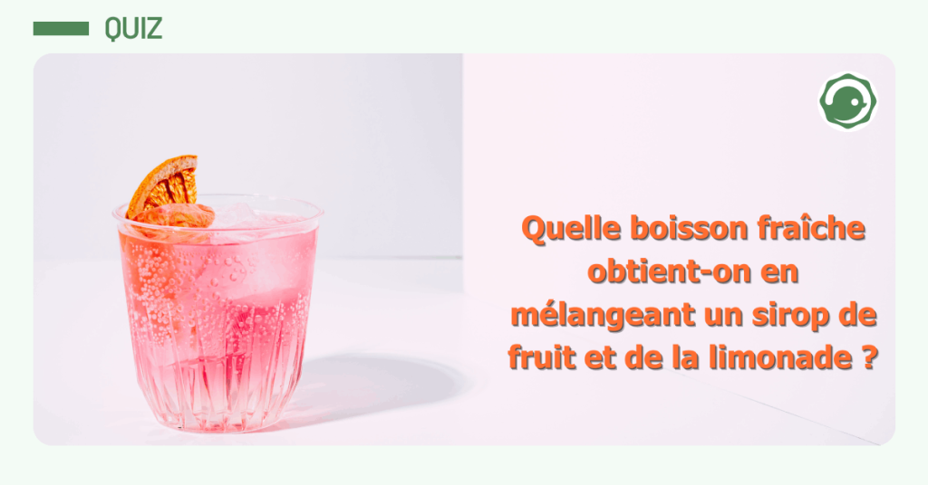 Quelle boisson fraîche obtient-on en mélangeant un sirop de fruit et de la limonade ?