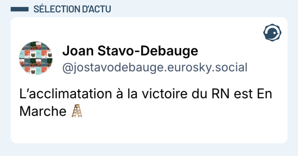 Post vignette de @jostavodebauge disant "L’acclimatation à la victoire du RN est En Marche 🪜"