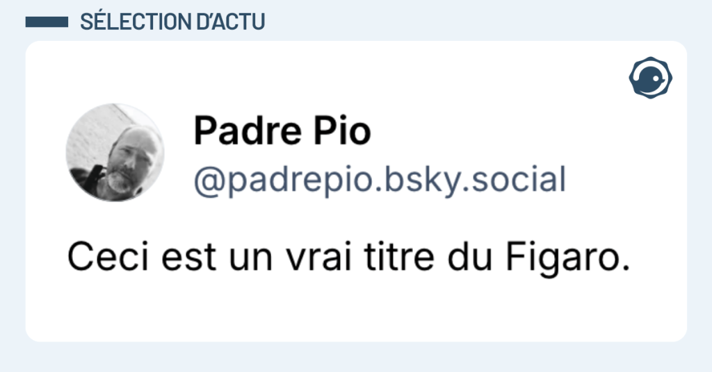 Post vignette de @padrepio disant "Ceci est un vrai titre du Figaro."