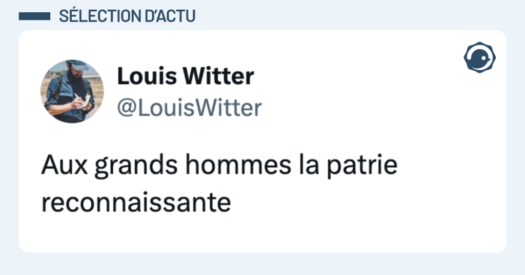Post vignette de @LouisWitter disant "Aux grands hommes la patrie reconnaissante"