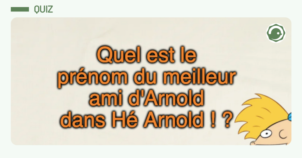 Post vignette Quiz : quel est le prenom du meilleur ami Arnold dans He Arnold