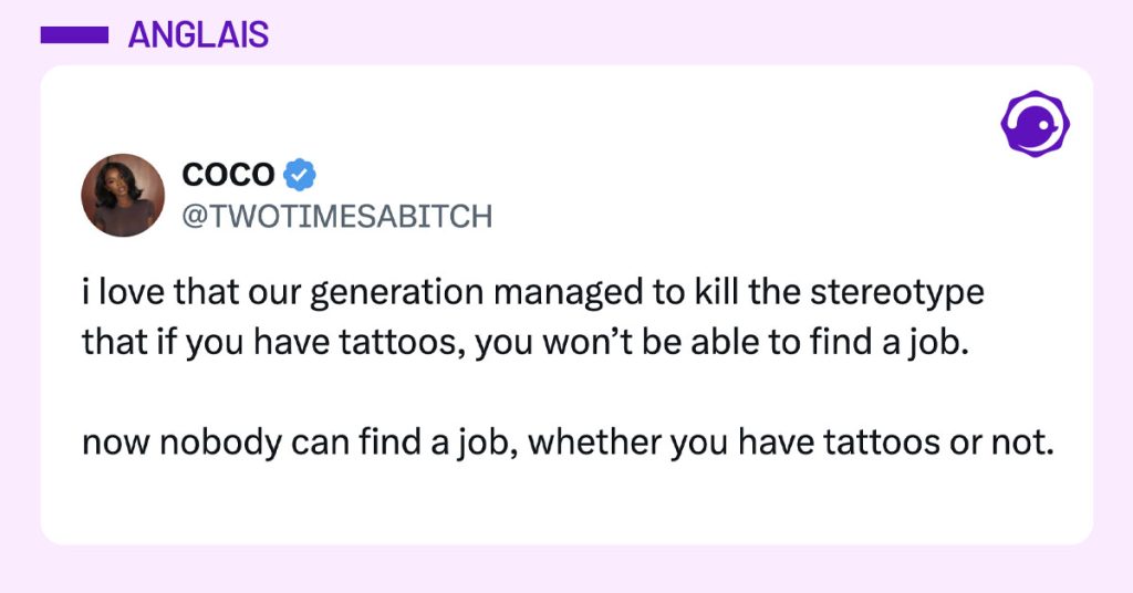 Post de @TWOTIMESABITCH : "i love that our generation managed to kill the stereotype that if you have tattoos, you won’t be able to find a job. now nobody can find a job, whether you have tattoos or not."