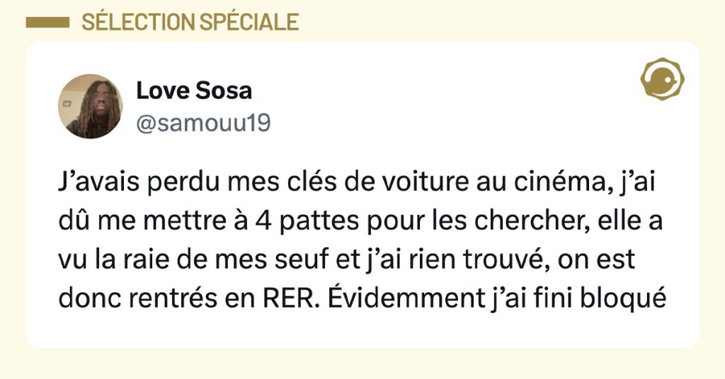 Post de @samouu19 : "J’avais perdu mes clés de voiture au cinéma, j’ai dû me mettre à 4 pattes pour les chercher, elle a vu la raie de mes seuf et j’ai rien trouvé, on est donc rentrés en RER. Évidemment j’ai fini bloqué"