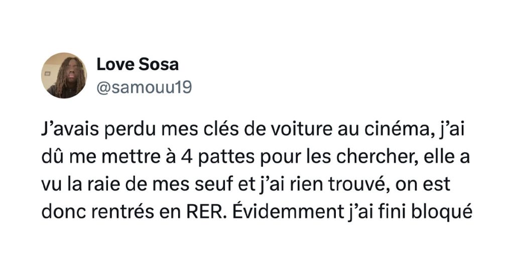 Post de @samouu19 : "J’avais perdu mes clés de voiture au cinéma, j’ai dû me mettre à 4 pattes pour les chercher, elle a vu la raie de mes seuf et j’ai rien trouvé, on est donc rentrés en RER. Évidemment j’ai fini bloqué"