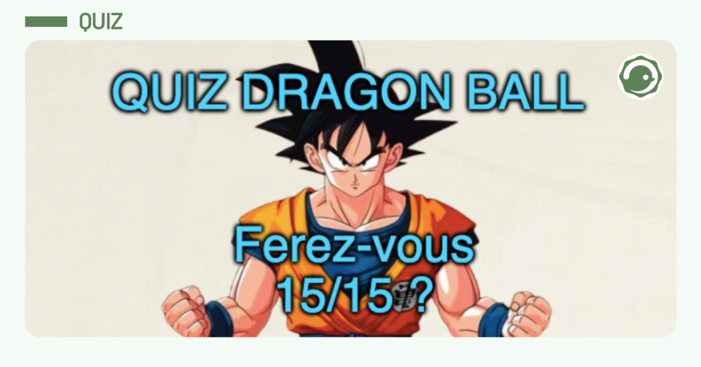 Post vignette quiz avec Son Goku disant "Ferez vous 15 sur 15" ?