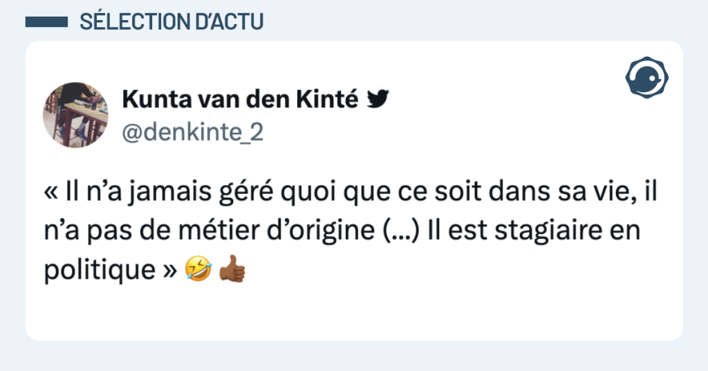 Post vignette de @denkinte_2 disant "« Il n’a jamais géré quoi que ce soit dans sa vie, il n’a pas de métier d’origine (...) Il est stagiaire en politique » 🤣 👍🏾"