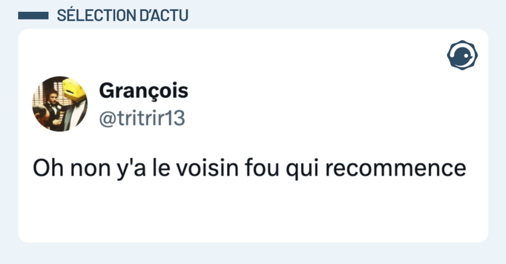 Post vignette de @tritrir13 disant "Oh non y'a le voisin fou qui recommence"
