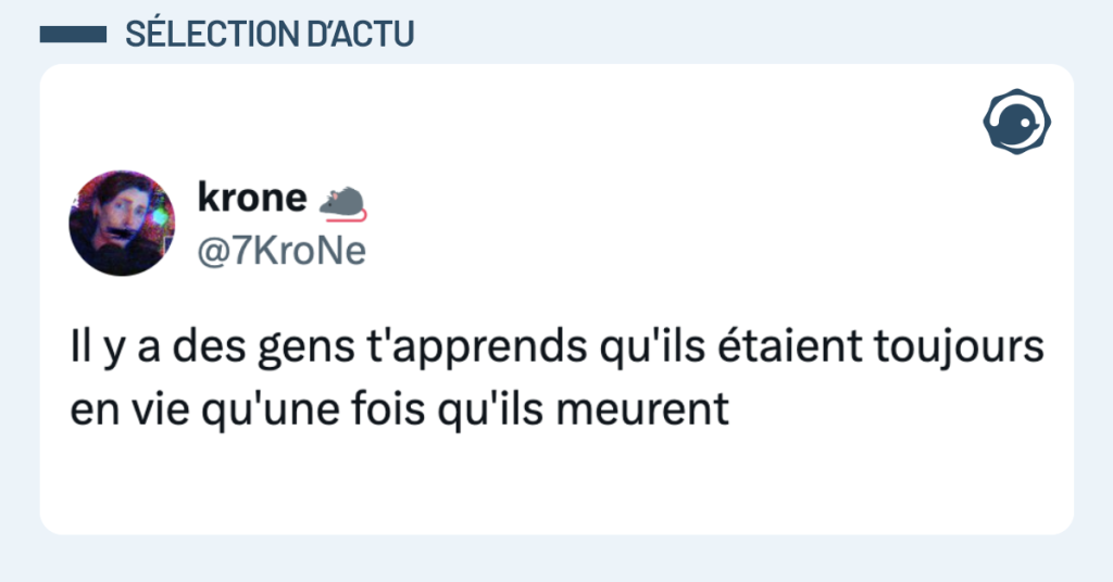 Post vignette de @7KroNe disant "Il y a des gens t'apprends qu'ils étaient toujours en vie qu'une fois qu'ils meurent"