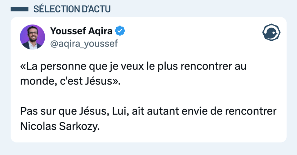 Post vignette de @aqira_youssef disant "&laquo;La personne que je veux le plus rencontrer au monde, c'est J&eacute;sus&raquo;. Pas sur que J&eacute;sus, Lui, ait autant envie de rencontrer Nicolas Sarkozy."