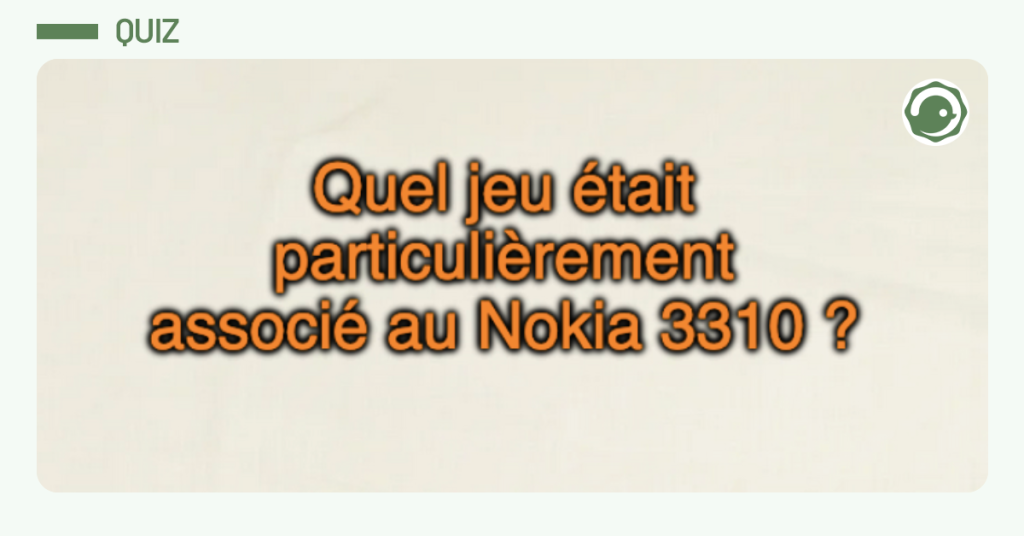 Post vignette verte disant "Quel jeu &eacute;tait particuli&egrave;rement associ&eacute; au Nokia 3310 ?"
