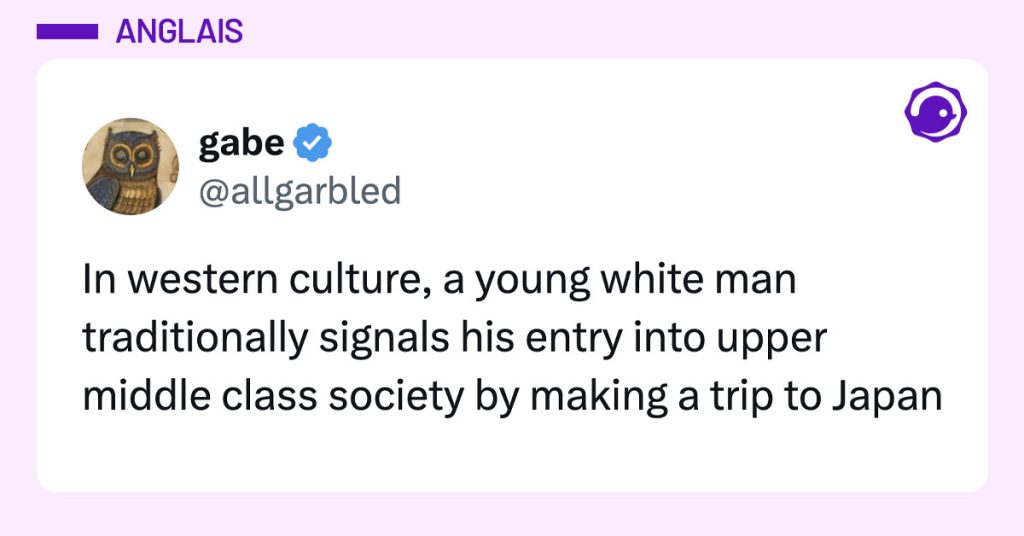 Post de @allgarbled : "In western culture, a young white man traditionally signals his entry into upper middle class society by making a trip to Japan"