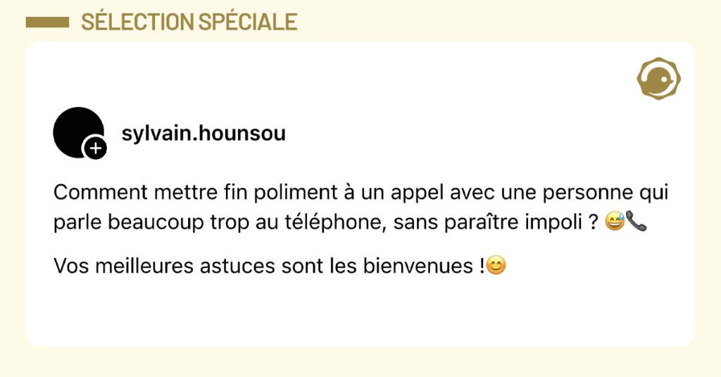Post de @sylvain.hounsou : "Comment mettre fin poliment à un appel avec une personne qui parle beaucoup trop au téléphone, sans paraître impoli ? 😅📞 Vos meilleures astuces sont les bienvenues !😊"