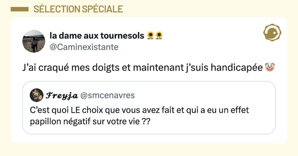 @smcenavres tweete "C’est quoi LE choix que vous avez fait et qui a eu un effet papillon négatif sur votre vie ??" et @caminexistante commente "J’ai craqué mes doigts et maintenant j’suis handicapée 🤡"
