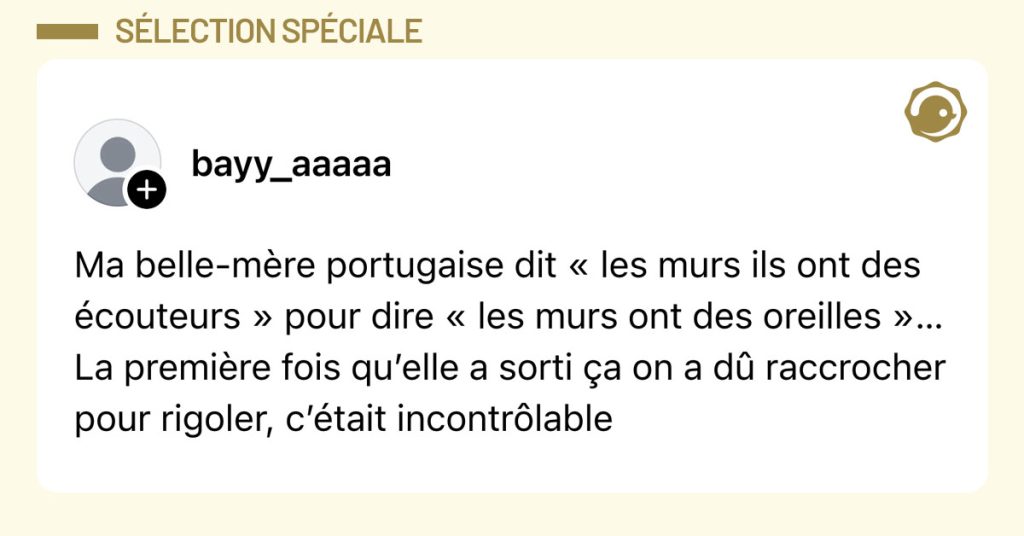 Post de @bayy_aaaaa : "Ma belle-mère portugaise dit « les murs ils ont des écouteurs » pour dire « les murs ont des oreilles »… La première fois qu’elle a sorti ça on a dû raccrocher pour rigoler, c’était incontrôlable"