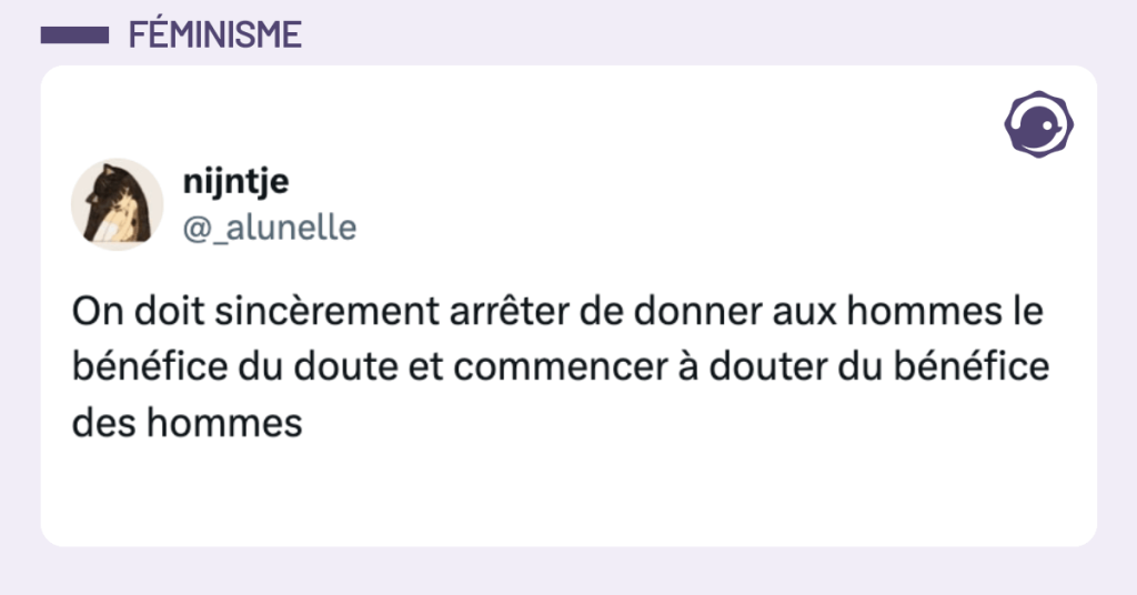 @_alunelle On doit sincèrement arrêter de donner aux hommes le bénéfice du doute et commencer à douter du bénéfice des hommes