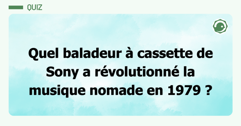 Quel baladeur &agrave; cassette de Sony a r&eacute;volutionn&eacute; la musique nomade en 1979 ?