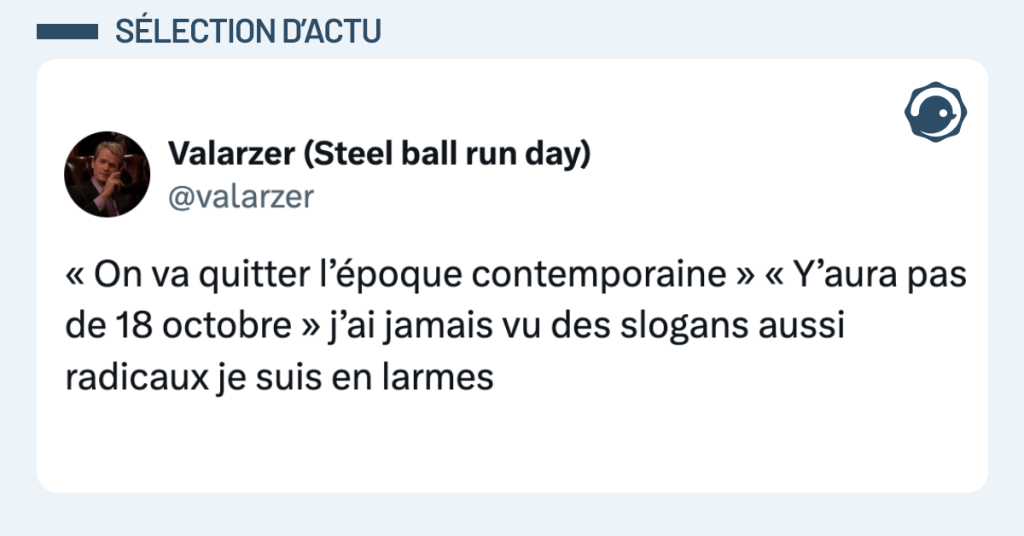 Post vignette de @valarzer disant "« On va quitter l’époque contemporaine » « Y’aura pas de 18 octobre » j’ai jamais vu des slogans aussi radicaux je suis en larmes"