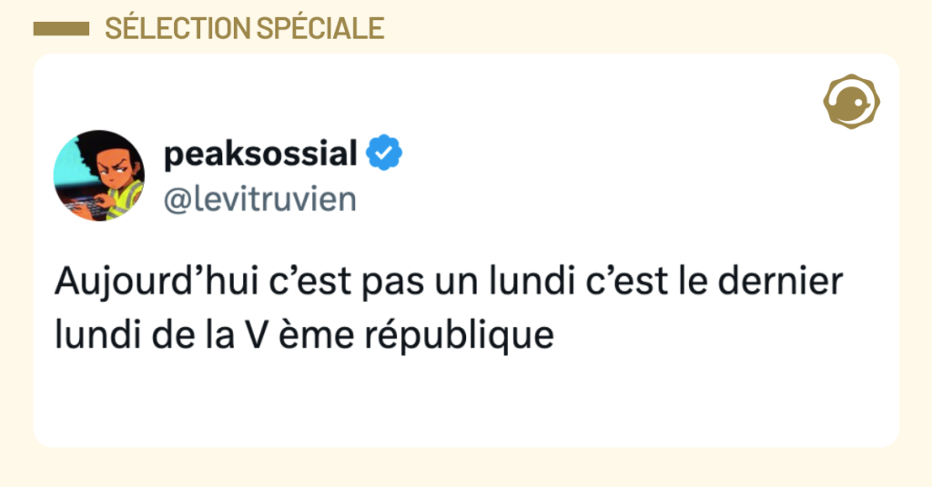 Post vignette de @levitruvien disant "Aujourd’hui c’est pas un lundi c’est le dernier lundi de la V ème république"