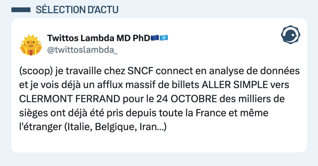 Post vignette de @twittoslambda_ disant "(scoop) je travaille chez SNCF connect en analyse de donn&eacute;es et je vois d&eacute;j&agrave; un afflux massif de billets ALLER SIMPLE vers CLERMONT FERRAND pour le 24 OCTOBRE des milliers de si&egrave;ges ont d&eacute;j&agrave; &eacute;t&eacute; pris depuis toute la France et m&ecirc;me l'&eacute;tranger (Italie, Belgique, Iran&hellip;)"