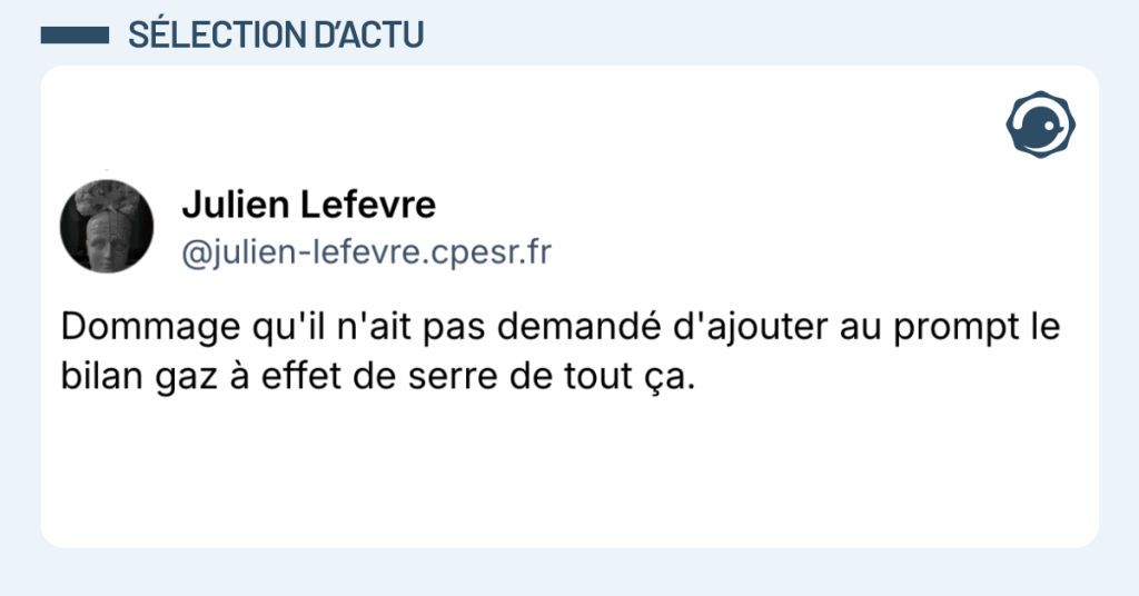 Post vignette de @julien-lefevre disant "Dommage qu'il n'ait pas demandé d'ajouter au prompt le bilan gaz à effet de serre de tout ça."