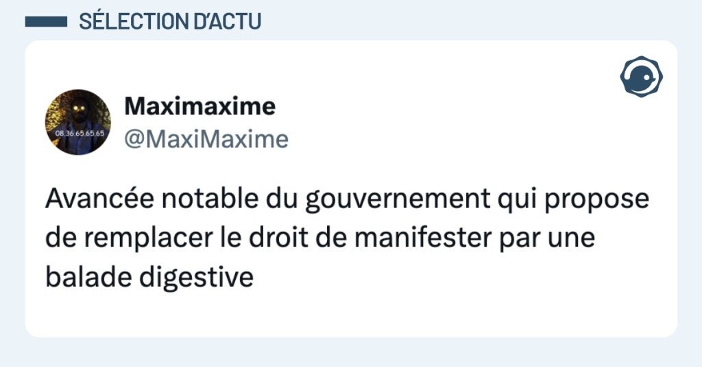 Post vignette de @MaxiMaxime disant "Avancée notable du gouvernement qui propose de remplacer le droit de manifester par une balade digestive"
