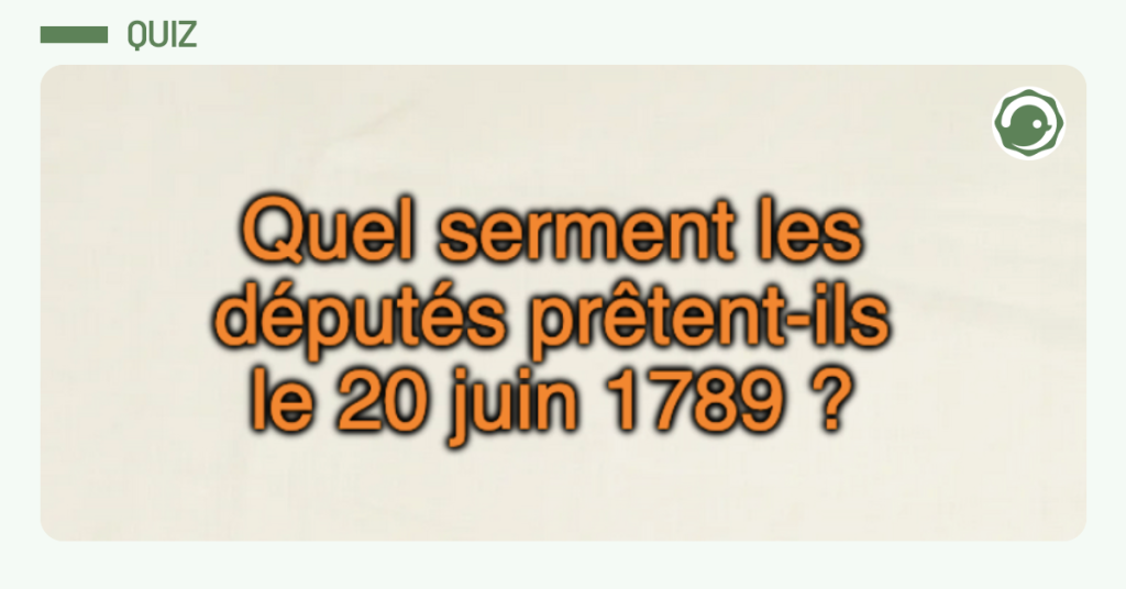 Post vignette disant "Quel serment les députés prêtent-ils le 20 juin 1789 ?"