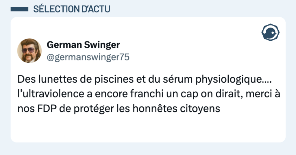 Post vignette de @germanswinger75 disant "Des lunettes de piscines et du sérum physiologique…. l’ultraviolence a encore franchi un cap on dirait, merci à nos FDP de protéger les honnêtes citoyens"