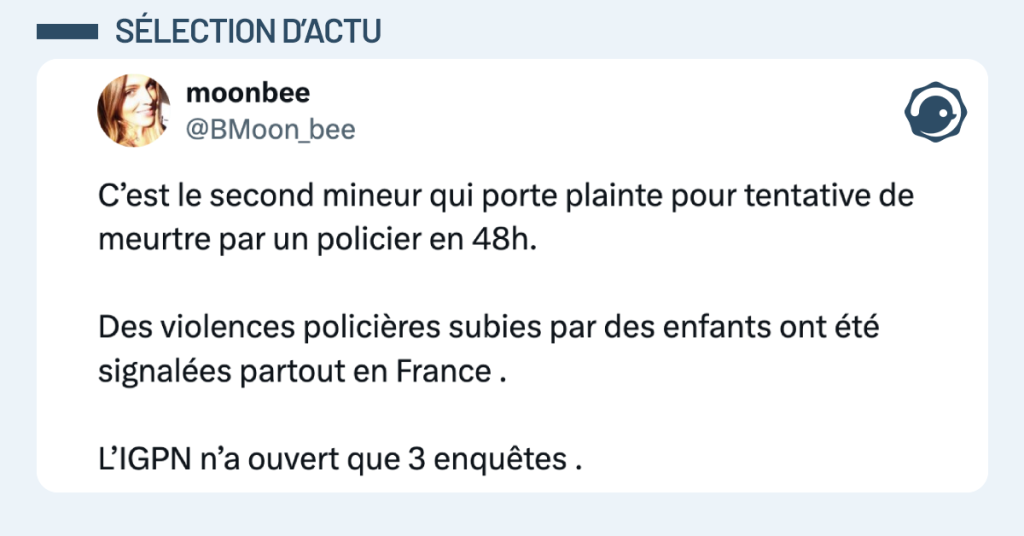 Post vignette de @BMoon_bee disant "C&rsquo;est le second mineur qui porte plainte pour tentative de meurtre par un policier en 48h. Des violences polici&egrave;res subies par des enfants ont &eacute;t&eacute; signal&eacute;es partout en France . L&rsquo;IGPN n&rsquo;a ouvert que 3 enqu&ecirc;tes . "