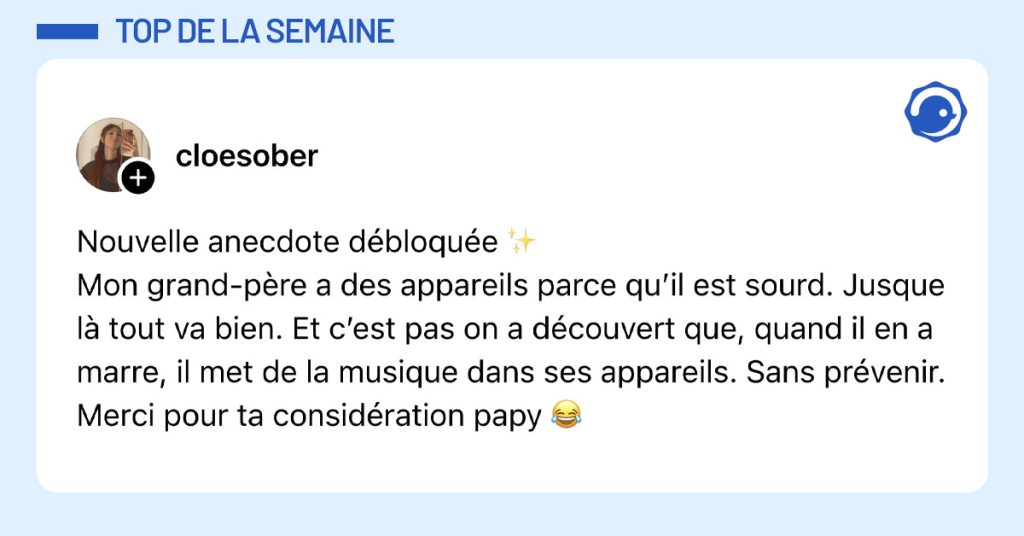 Post de @cloesober : "Nouvelle anecdote débloquée ✨ Mon grand-père a des appareils parce qu’il est sourd. Jusque là tout va bien. Et c’est pas on a découvert que, quand il en a marre, il met de la musique dans ses appareils. Sans prévenir. Merci pour ta considération papy 😂"