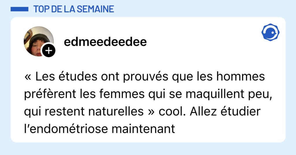 Post de @edmeedeedee : "&laquo; Les &eacute;tudes ont prouv&eacute;s que les hommes pr&eacute;f&egrave;rent les femmes qui se maquillent peu, qui restent naturelles &raquo; cool. Allez &eacute;tudier l&rsquo;endom&eacute;triose maintenant"