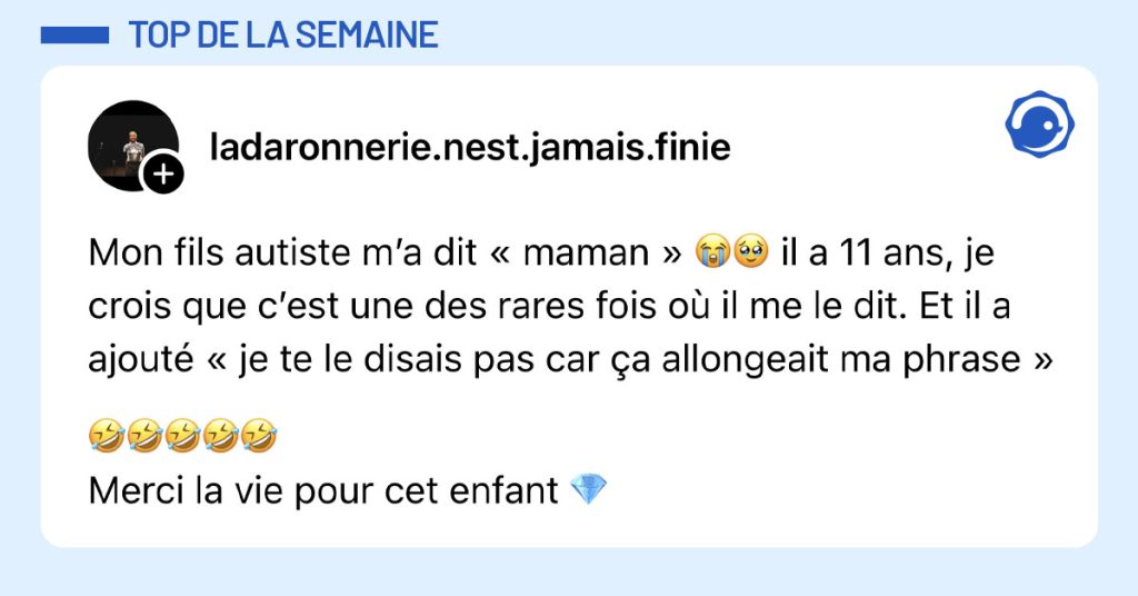 Post de @ladaronnerie.nest.jamais.finie : "Mon fils autiste m’a dit « maman » 😭🥹 il a 11 ans, je crois que c’est une des rares fois où il me le dit. Et il a ajouté « je te le disais pas car ça allongeait ma phrase » 🤣🤣🤣🤣🤣 Merci la vie pour cet enfant 💎"