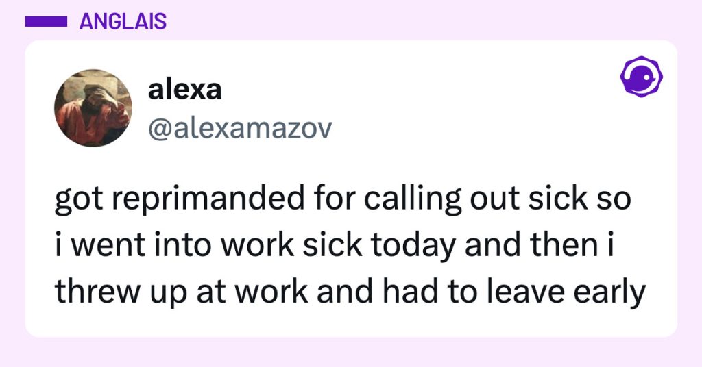 Post de @alexamazov : "got reprimanded for calling out sick so i went into work sick today and then i threw up at work and had to leave early"
