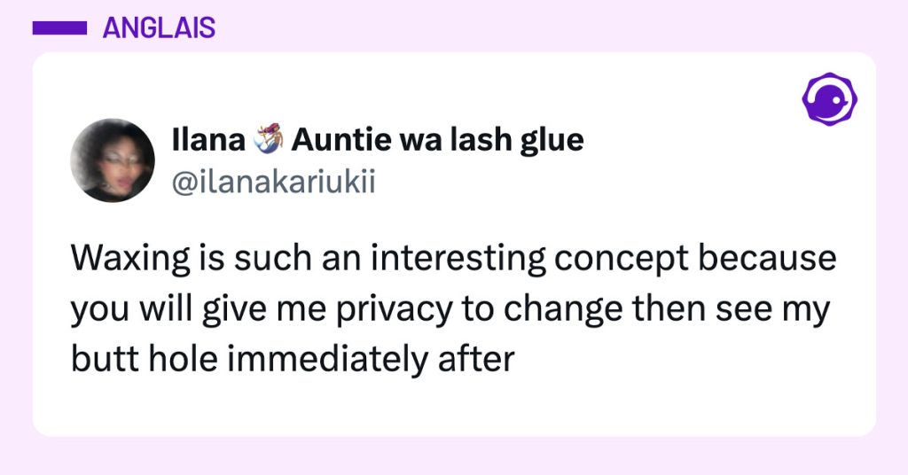 Post de @ilanakariukii : "Waxing is such an interesting concept because you will give me privacy to change then see my butt hole immediately after"