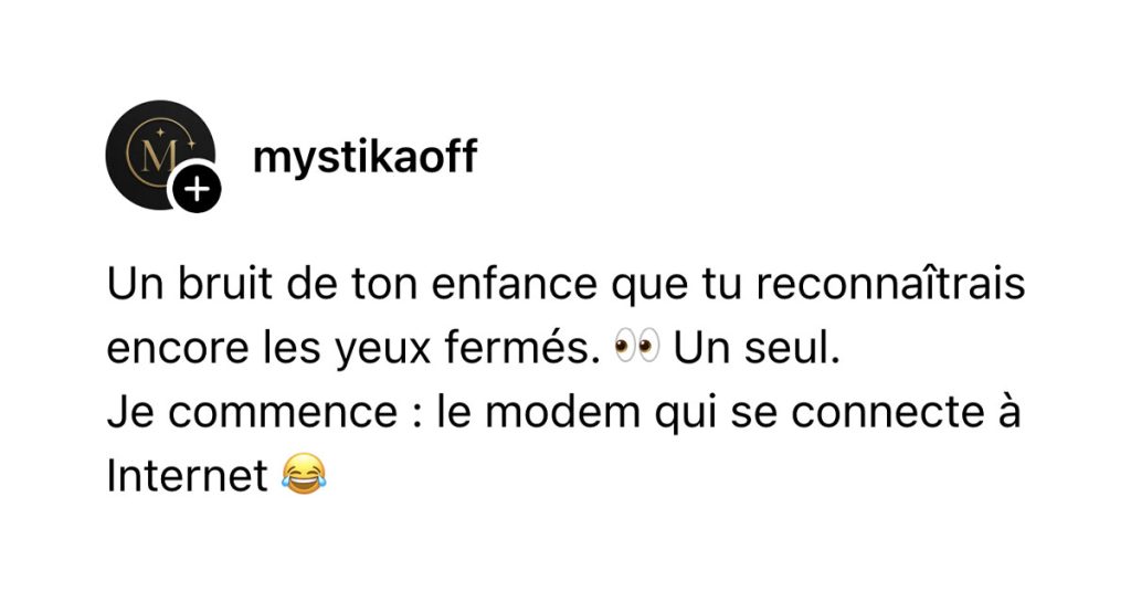 Post de @mystikaoff : "Un bruit de ton enfance que tu reconnaîtrais encore les yeux fermés. 👀 Un seul. Je commence : le modem qui se connecte à Internet 😂"
